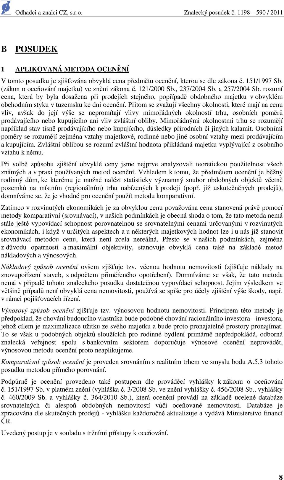 Přitom se zvažují všechny okolnosti, které mají na cenu vliv, avšak do její výše se nepromítají vlivy mimořádných okolností trhu, osobních poměrů prodávajícího nebo kupujícího ani vliv zvláštní