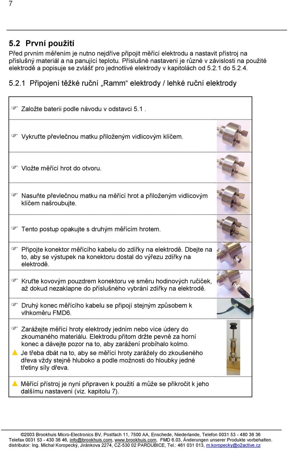 1 do 5.2.4. 5.2.1 Připojení těžké ruční Ramm elektrody / lehké ruční elektrody Založte baterii podle návodu v odstavci 5.1. Vykruťte převlečnou matku přiloženým vidlicovým klíčem.
