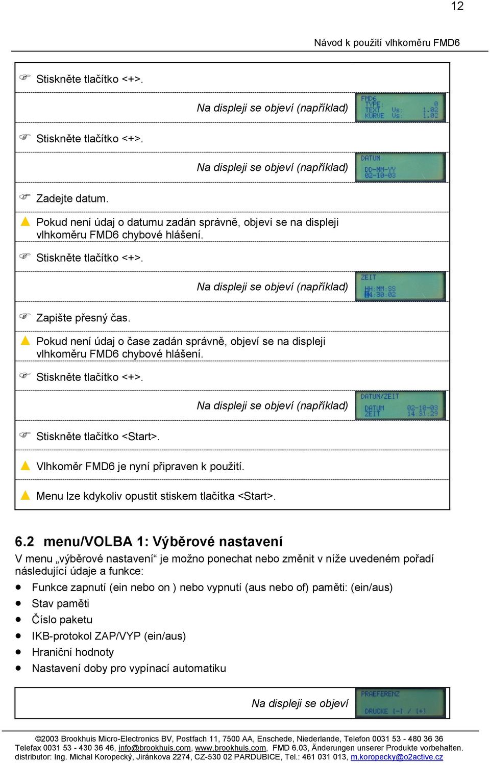 Vlhkoměr FMD6 je nyní připraven k použití. Menu lze kdykoliv opustit stiskem tlačítka <Start>. 6.