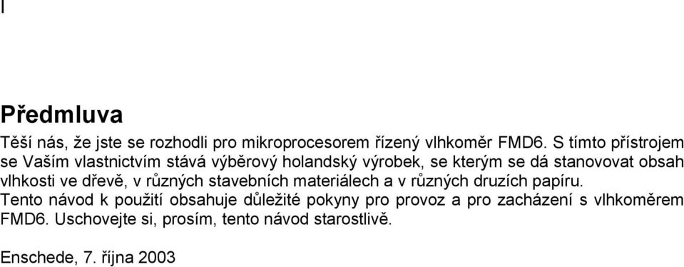 vlhkosti ve dřevě, v různých stavebních materiálech a v různých druzích papíru.