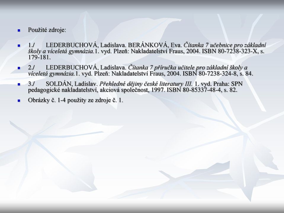 Čítanka 7 příručka učitele pro základní školy a víceletá gymnázia.1. vyd. Plzeň: Nakladatelství Fraus, 2004. ISBN 80-7238-324-8, s. 84. 3.