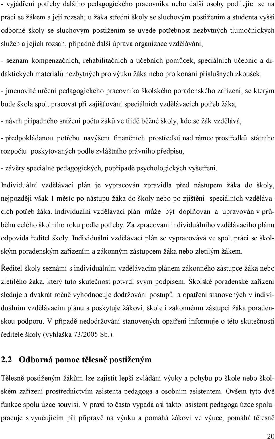 speciálních učebnic a didaktických materiálů nezbytných pro výuku ţáka nebo pro konání příslušných zkoušek, - jmenovité určení pedagogického pracovníka školského poradenského zařízení, se kterým bude