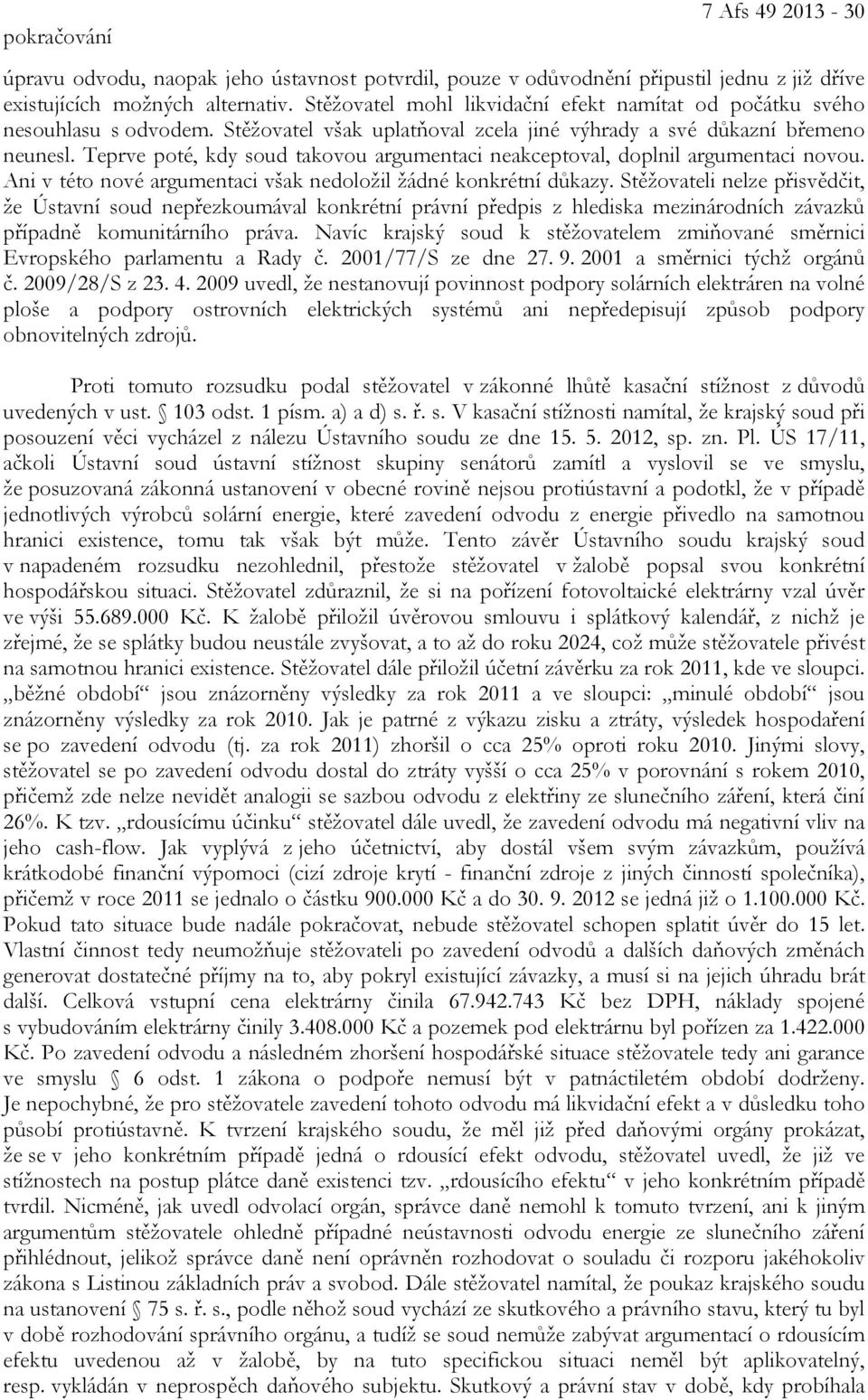 Teprve poté, kdy soud takovou argumentaci neakceptoval, doplnil argumentaci novou. Ani v této nové argumentaci však nedoložil žádné konkrétní důkazy.