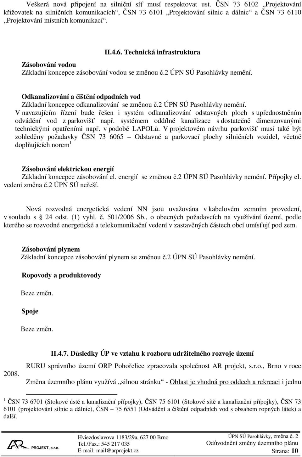 2 ÚPN SÚ Pasohlávky nemění. Odkanalizování a čištění odpadních vod Základní koncepce odkanalizování se změnou č.2 ÚPN SÚ Pasohlávky nemění. V navazujícím řízení bude řešen i systém odkanalizování odstavných ploch s upřednostněním odvádění vod z parkovišť např.