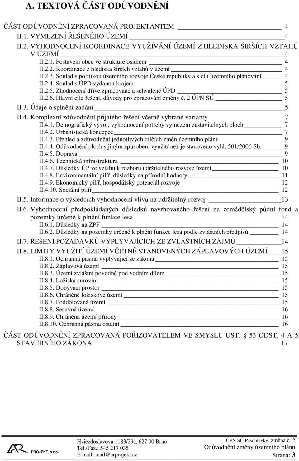 II.2.5. Zhodnocení dříve zpracované a schválené ÚPD 5 II.2.6. Hlavní cíle řešení, důvody pro zpracování změny č. 2 ÚPN SÚ 5 II.3. Údaje o splnění zadání 5 II.4.