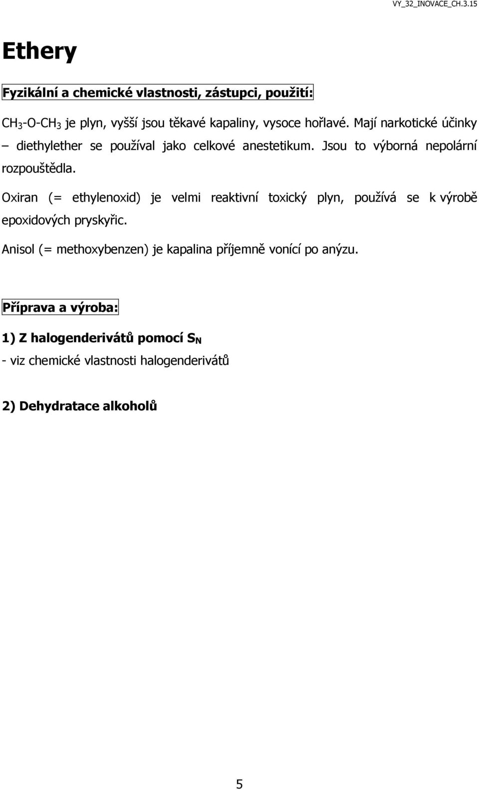 Oxiran (= ethylenoxid) je velmi reaktivní toxický plyn, používá se k výrobě epoxidových pryskyřic.