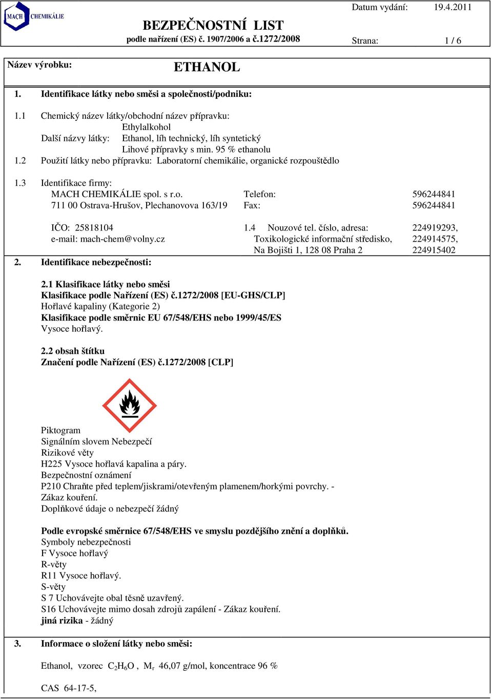 2 Použití látky nebo přípravku: Laboratorní chemikálie, organické rozpouštědlo 1.3 Identifikace firmy: MACH CHEMIKÁLIE spol. s r.o. Telefon: 596244841 711 00 Ostrava-Hrušov, Plechanovova 163/19 Fax: 596244841 IČO: 25818104 e-mail: mach-chem@volny.