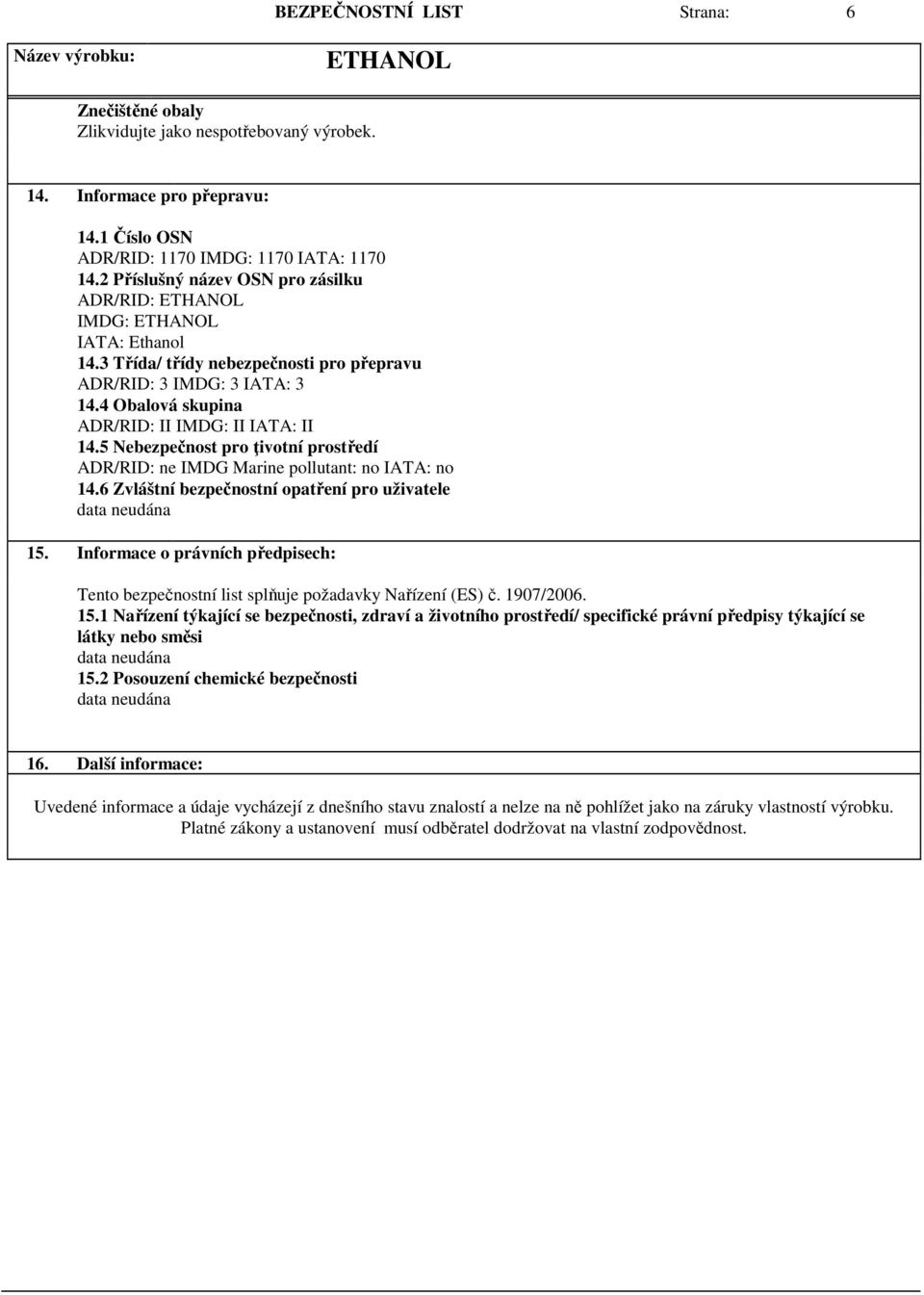 5 Nebezpečnost pro ţivotní prostředí ADR/RID: ne IMDG Marine pollutant: no IATA: no 14.6 Zvláštní bezpečnostní opatření pro uživatele 15.