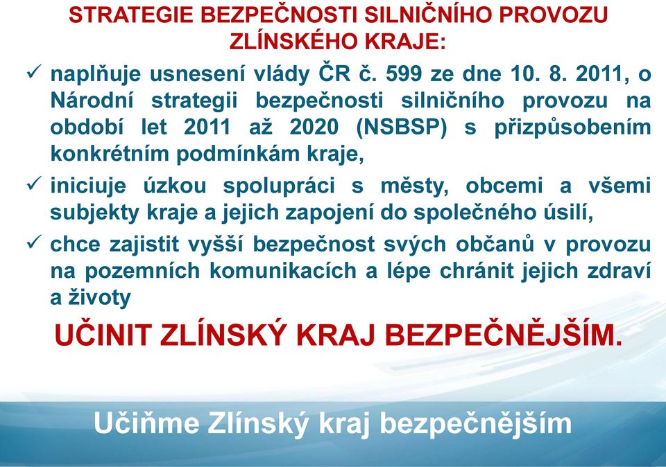 podmínkám kraje, iniciuje úzkou spolupráci s městy, obcemi a všemi subjekty kraje a jejich zapojení do společného úsilí,