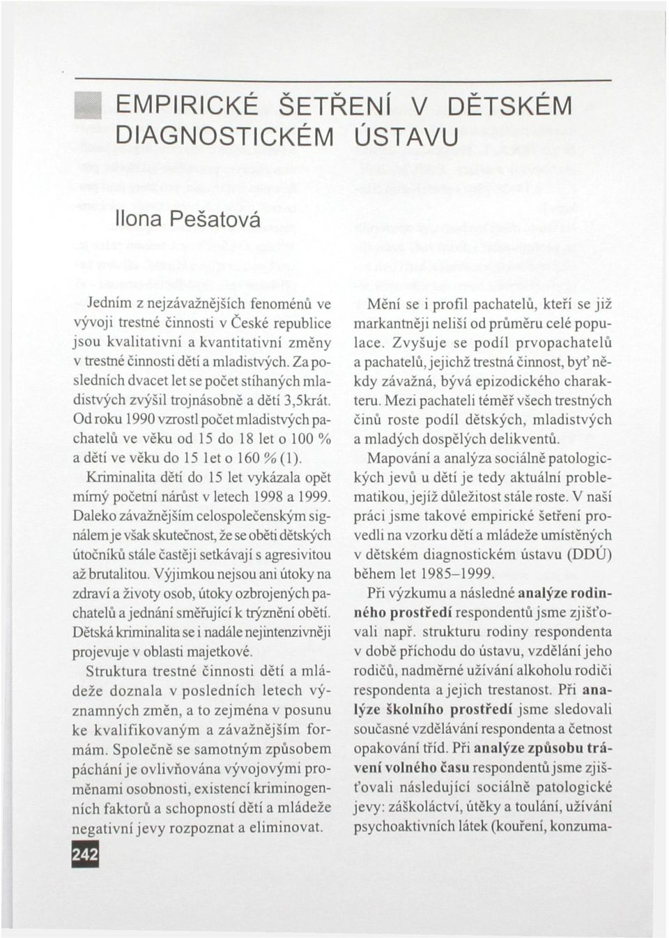 Od roku 1990 vzrostl počet mladistvých pachatelů ve věku od 15 do 18 let o 100 % a dětí ve věku do 15 leto 160 %(1). Kriminalita dětí do 15 let vykázala opět mírný počemí nárůst v letech 1998 a 1999.