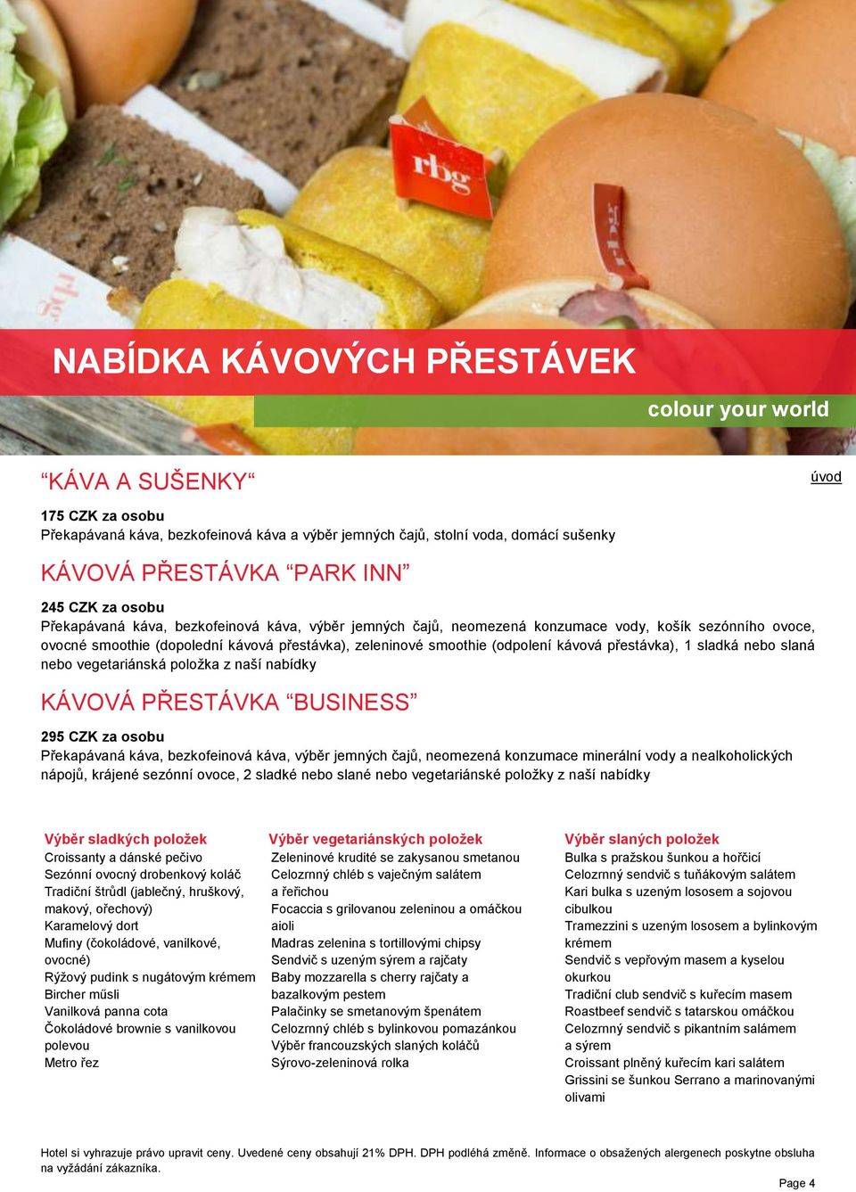 přestávka), 1 sladká nebo slaná nebo vegetariánská položka z naší nabídky KÁVOVÁ PŘESTÁVKA BUSINESS 295 CZK za osobu Překapávaná káva, bezkofeinová káva, výběr jemných čajů, neomezená konzumace