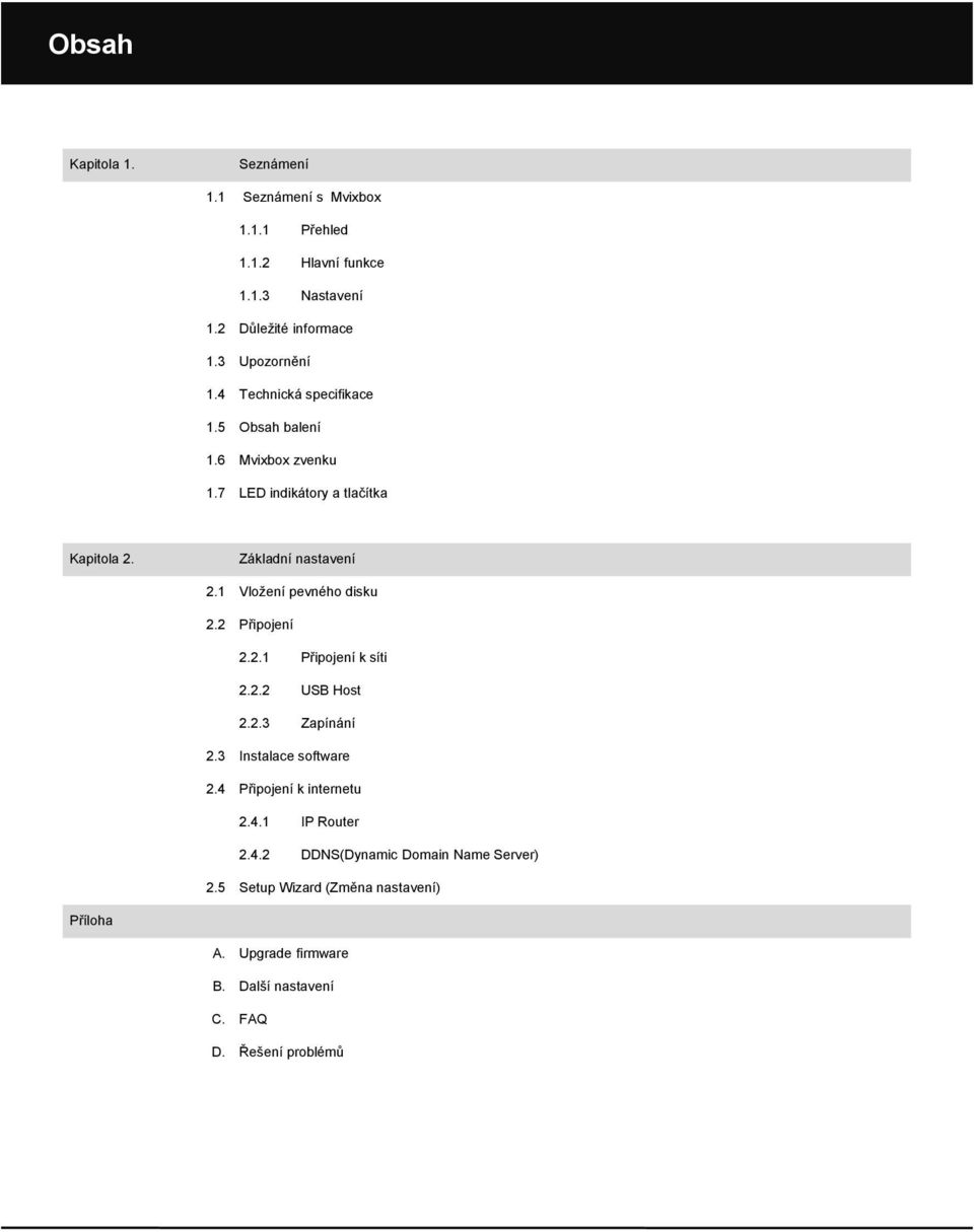 1 Vložení pevného disku 2.2 Připojení 2.2.1 Připojení k síti 2.2.2 USB Host 2.2.3 Zapínání 2.3 Instalace software 2.4 Připojení k internetu 2.