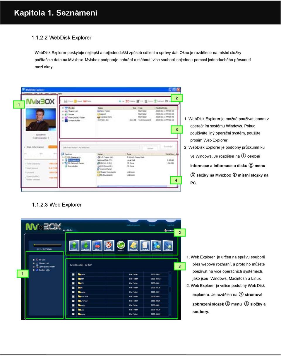 Pokud používáte jiný operační systém, použijte prosím Web Explorer. 2. WebDisk Explorer je podobný průzkumníku ve Windows.