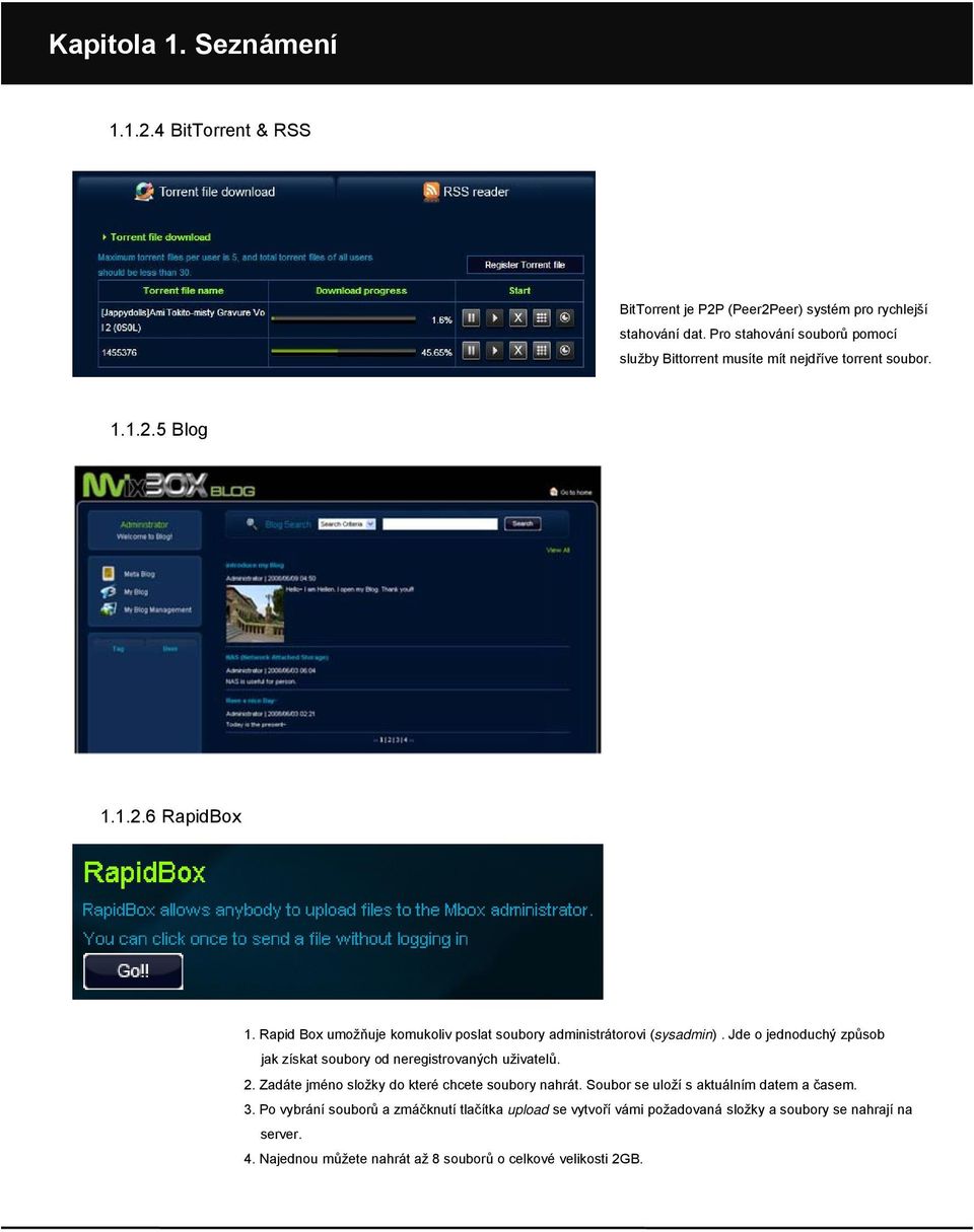 Rapid Box umožňuje komukoliv poslat soubory administrátorovi (sysadmin). Jde o jednoduchý způsob jak získat soubory od neregistrovaných uživatelů. 2.