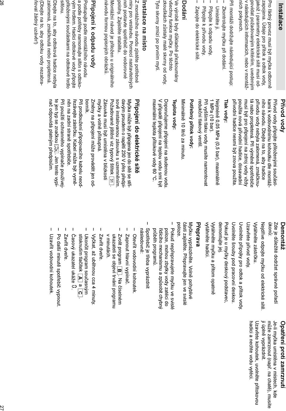 Údaje pro přítok a odtok vody, jakož i parametry elektrické sítě musí odpovídat požadovaným kritériím, uvedeným v následujících informacích, nebo v montážních pokynech.