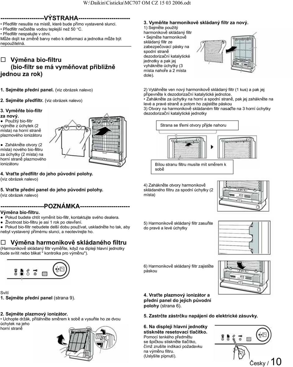 1) Sejmte použitý harmonikov skládaný filtr Sejmteharmonikov skládaný filtr ze zabezpeovací pásky na spodní stran dezodorizaní katalytické jednotky a pak jej vyháknte úchytky (3 místanahoea2místa