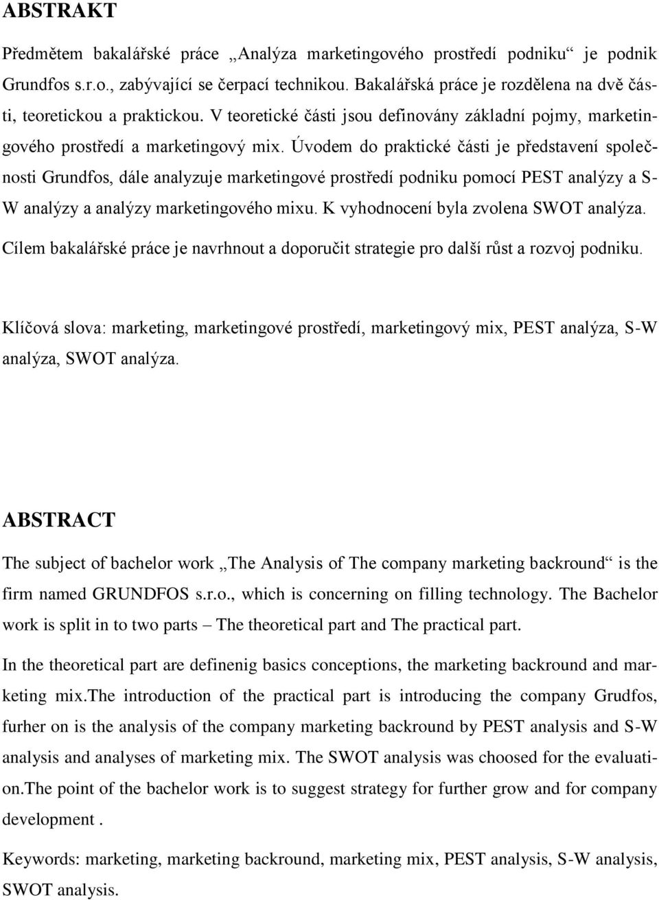 Úvodem do praktické části je představení společnosti Grundfos, dále analyzuje marketingové prostředí podniku pomocí PEST analýzy a S- W analýzy a analýzy marketingového mixu.