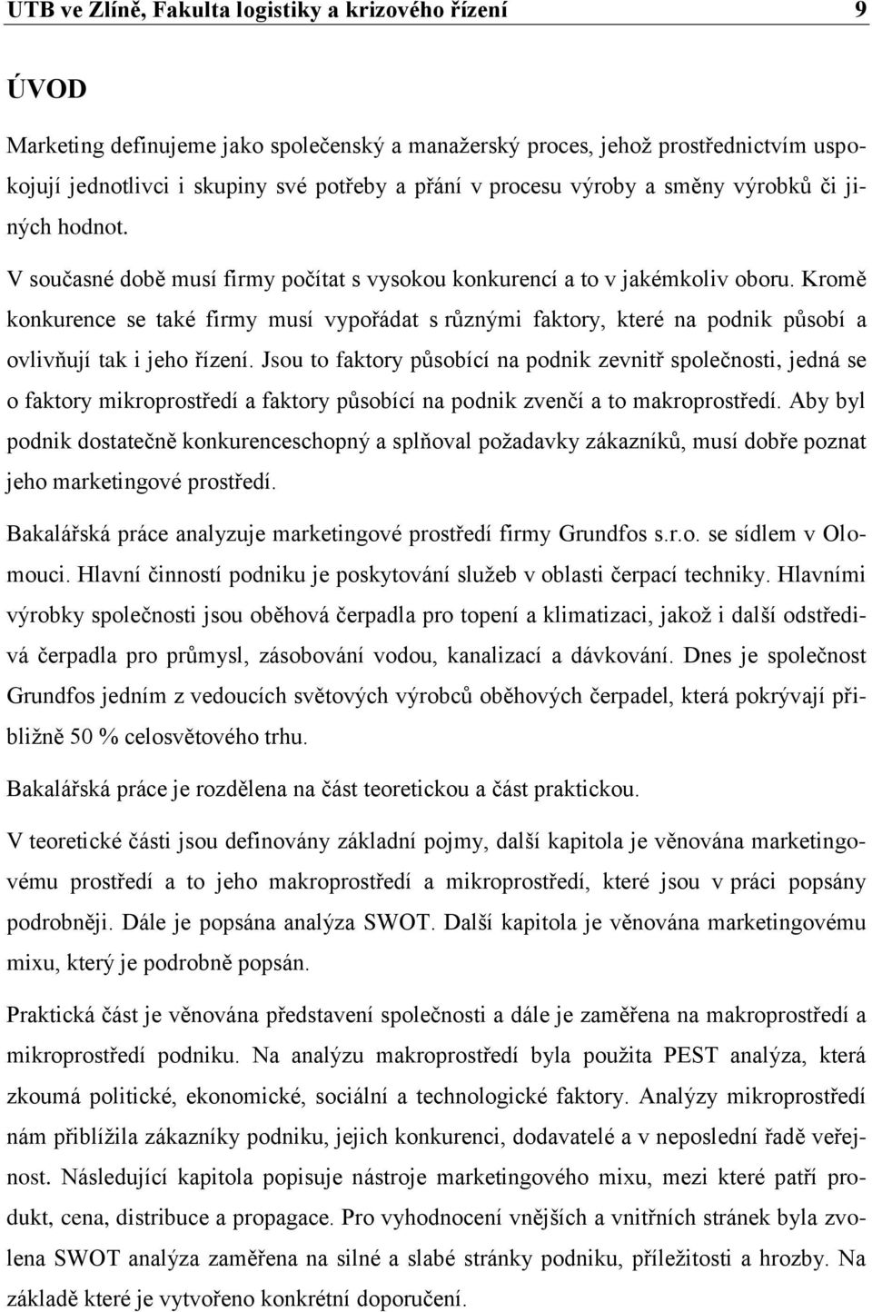 Kromě konkurence se také firmy musí vypořádat s různými faktory, které na podnik působí a ovlivňují tak i jeho řízení.
