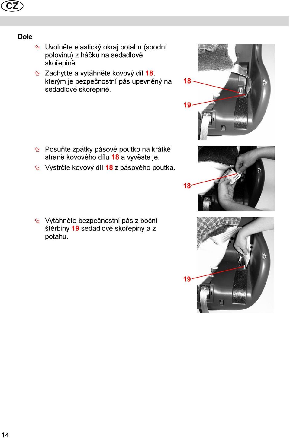 18 19 Posuňte zpátky pásové poutko na krátké straně kovového dílu 18 a vyvěste je.