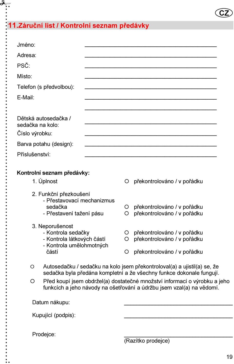 Funkční přezkoušení - Přestavovací mechanizmus sedačka překontrolováno / v pořádku - Přestavení tažení pásu překontrolováno / v pořádku 3.