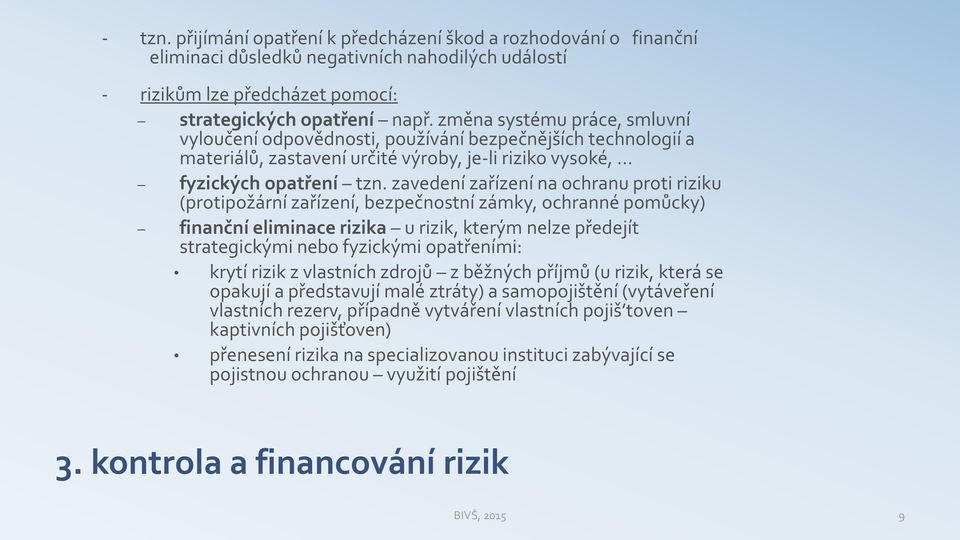 zavedení zařízení na ochranu proti riziku (protipožární zařízení, bezpečnostní zámky, ochranné pomůcky) finanční eliminace rizika u rizik, kterým nelze předejít strategickými nebo fyzickými