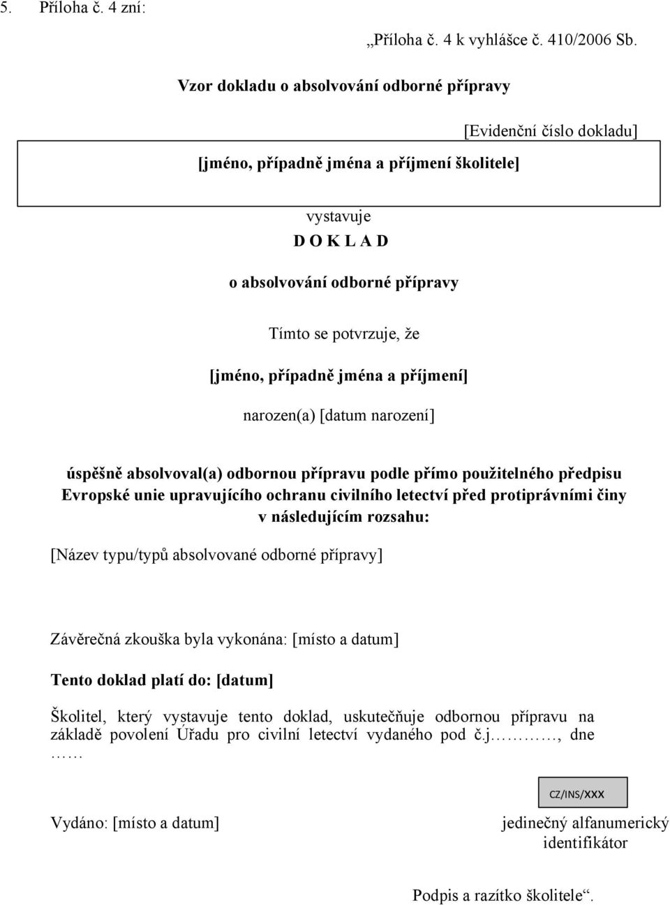 případně jména a příjmení] narozen(a) [datum narození] úspěšně absolvoval(a) odbornou přípravu podle přímo použitelného předpisu Evropské unie upravujícího ochranu civilního letectví před