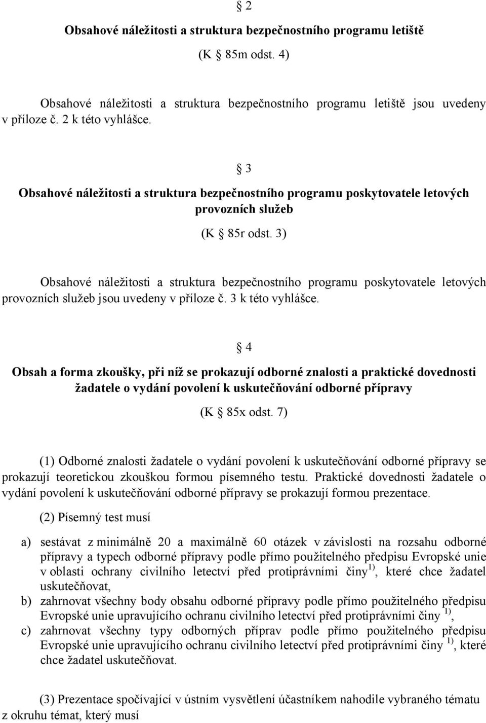 3) Obsahové náležitosti a struktura bezpečnostního programu poskytovatele letových provozních služeb jsou uvedeny v příloze č. 3 k této vyhlášce.