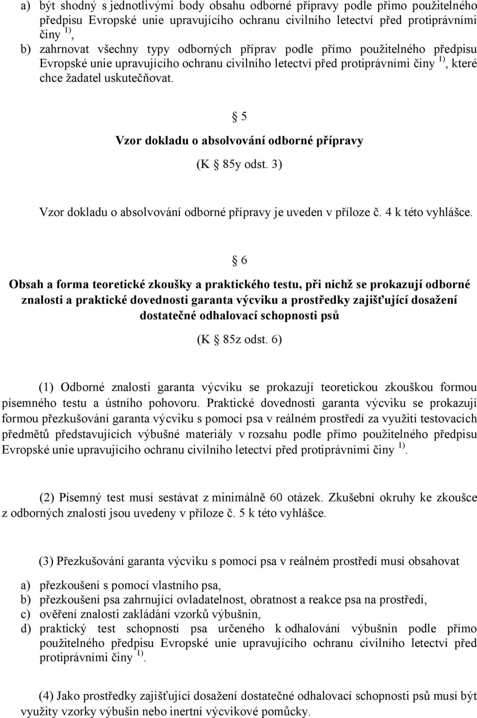 5 Vzor dokladu o absolvování odborné přípravy (K 85y odst. 3) Vzor dokladu o absolvování odborné přípravy je uveden v příloze č. 4 k této vyhlášce.