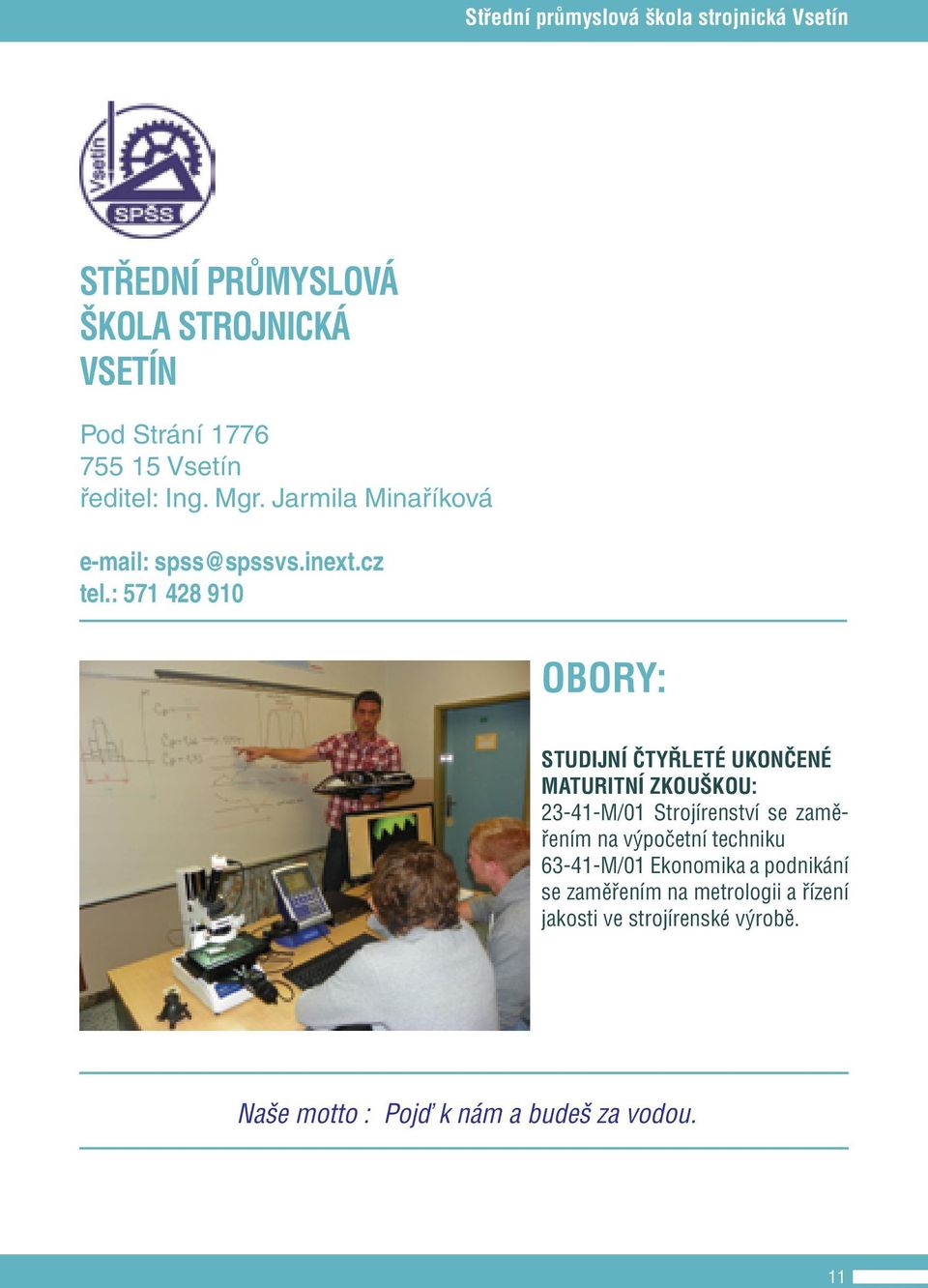 : 571 428 910 OBORY: STUDIJNÍ ČTYŘLETÉ UKONČENÉ MATURITNÍ ZKOUŠKOU: 23-41-M/01 Strojírenství se zaměřením na