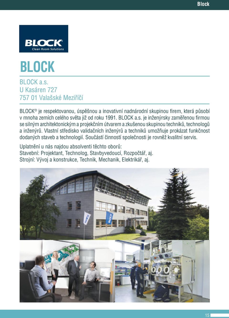 BLOCK a.s. je inženýrsky zaměřenou firmou se silným architektonickým a projekčním útvarem a zkušenou skupinou techniků, technologů a inženýrů.