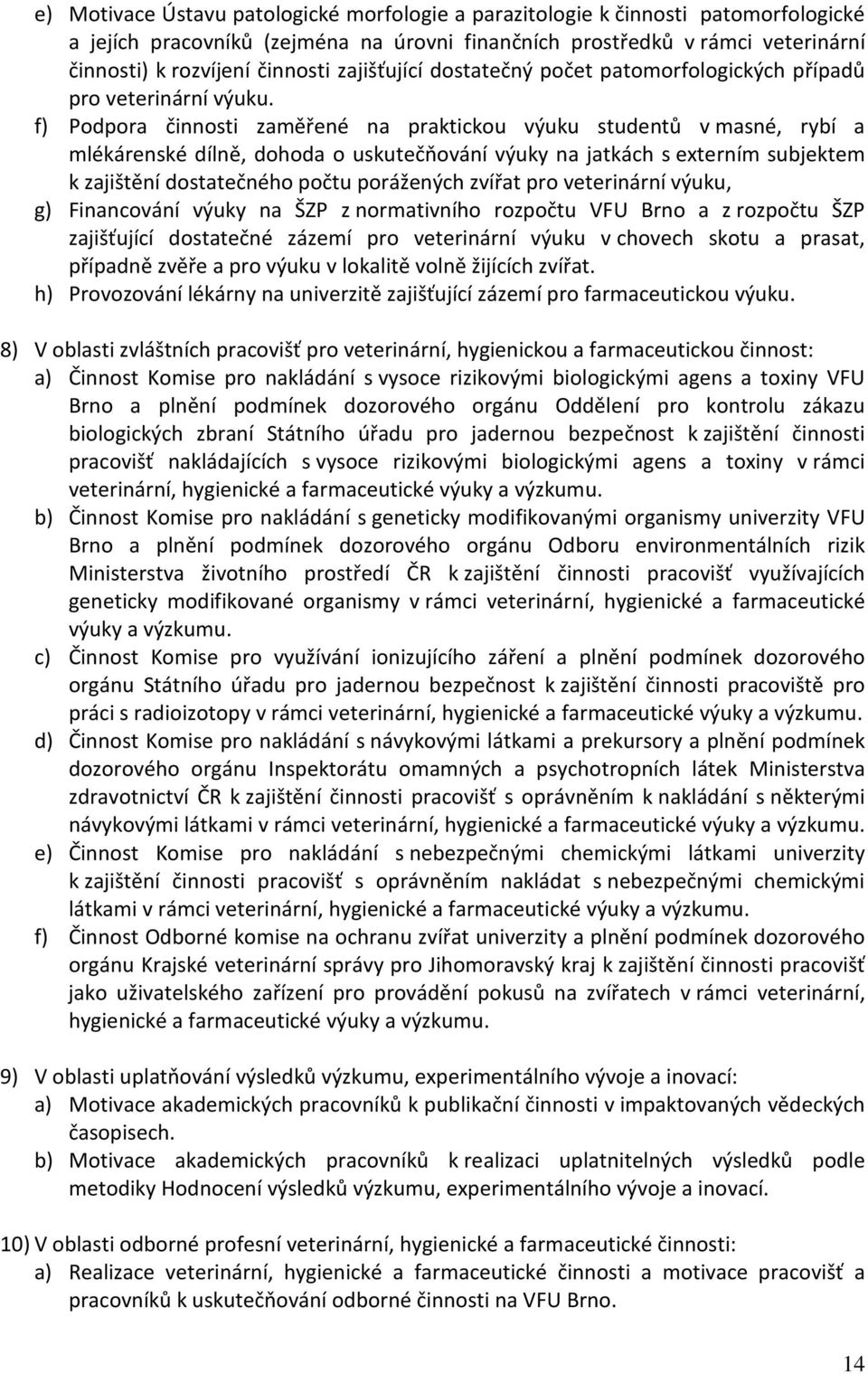 f) Podpora činnosti zaměřené na praktickou výuku studentů v masné, rybí a mlékárenské dílně, dohoda o uskutečňování výuky na jatkách s externím subjektem k zajištění dostatečného počtu porážených