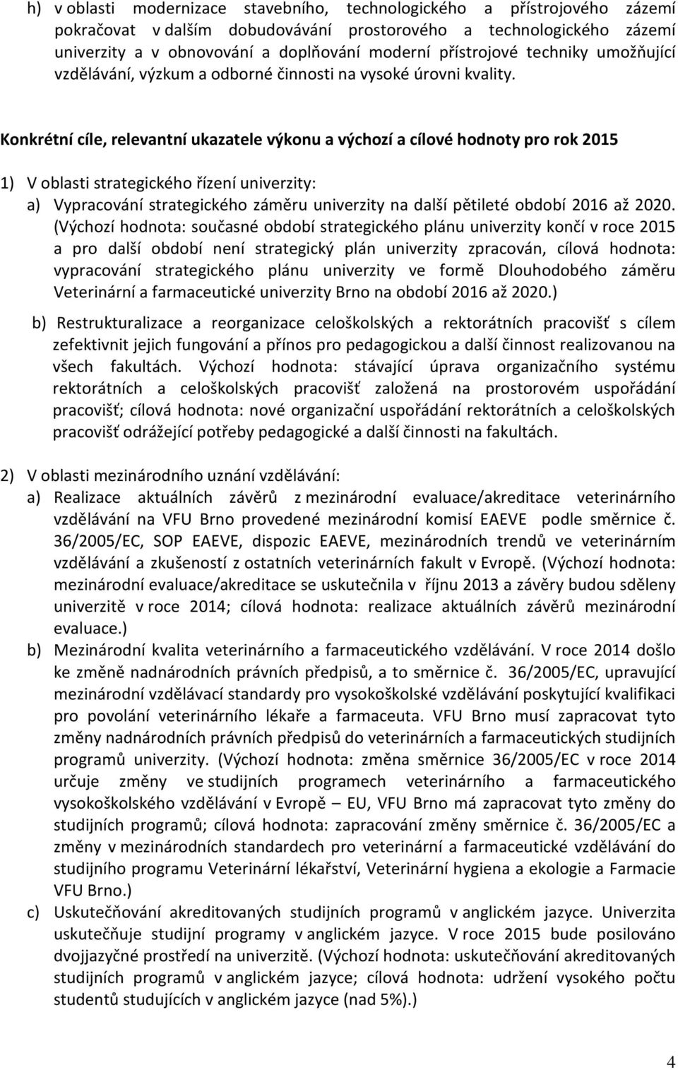 Konkrétní cíle, relevantní ukazatele výkonu a výchozí a cílové hodnoty pro rok 2015 1) V oblasti strategického řízení univerzity: a) Vypracování strategického záměru univerzity na další pětileté