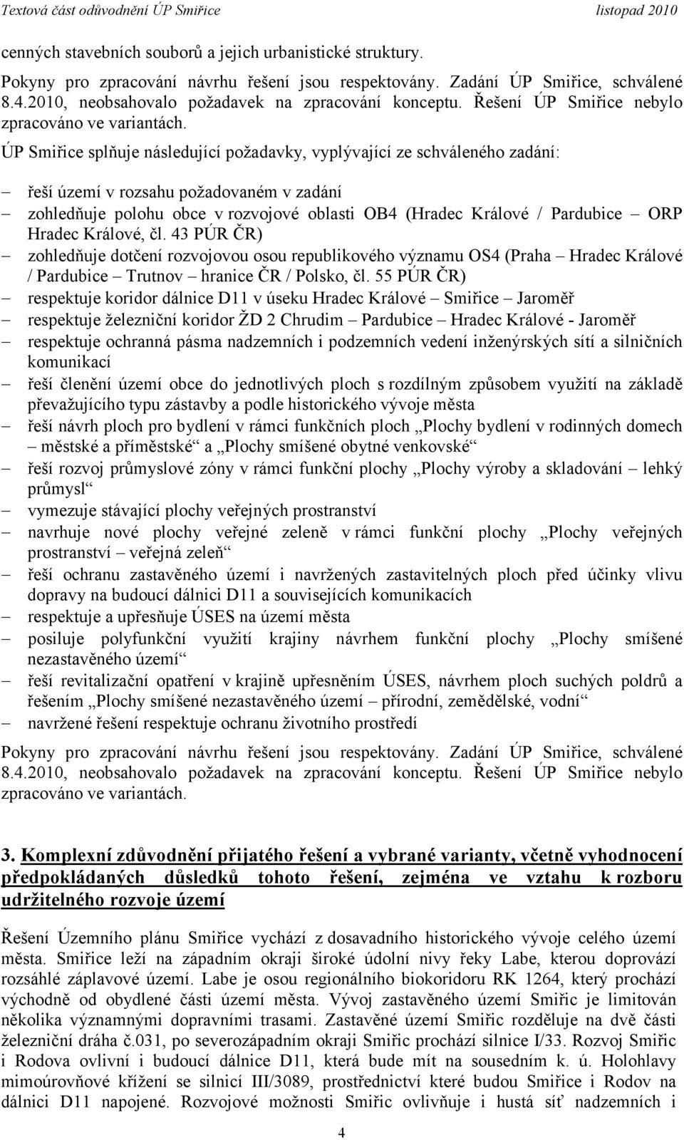 ÚP Smiřice splňuje následující požadavky, vyplývající ze schváleného zadání: řeší území v rozsahu požadovaném v zadání zohledňuje polohu v rozvojové oblasti OB4 (Hradec Králové / Pardubice ORP Hradec