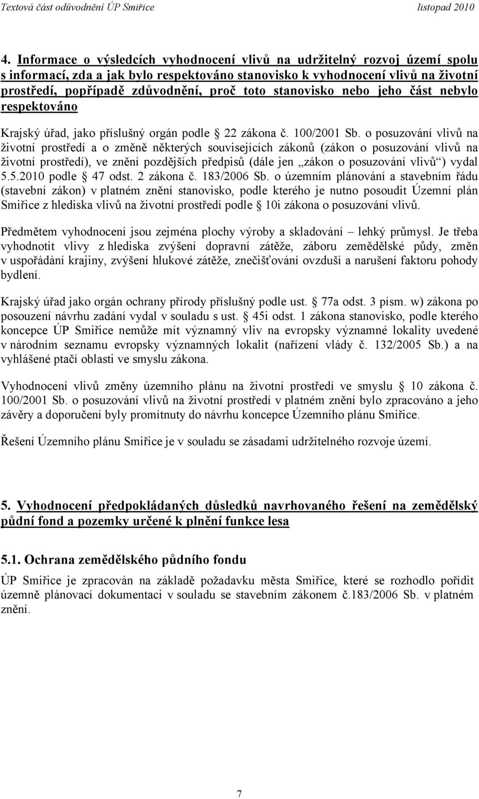 o posuzování vlivů na životní prostředí a o změně některých souvisejících zákonů (zákon o posuzování vlivů na životní prostředí), ve znění pozdějších předpisů (dále jen zákon o posuzování vlivů )