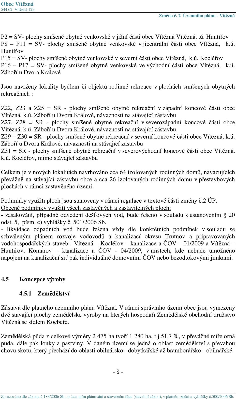 obytných rekreačních : Z22, Z23 a Z25 = SR - plochy smíšené obytné rekreační v západní koncové části obce Vítězná, k.ú.