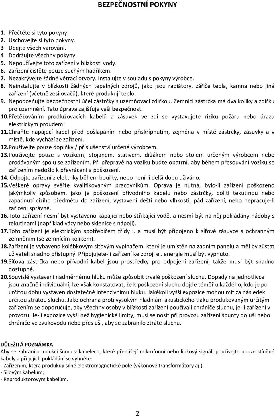 Neinstalujte v blízkosti žádných tepelných zdrojů, jako jsou radiátory, zářiče tepla, kamna nebo jiná zařízení (včetně zesilovačů), které produkují teplo. 9.