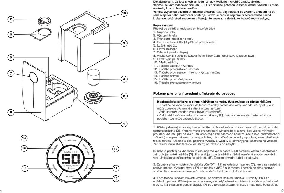 Proto si prosím nejdříve přečtěte tento návod k obsluze ještě před uvedením přístroje do provozu a dodržujte bezpečnostní pokyny. Popis zařízení Přístroj se skládá z následujících hlavních částí 1.