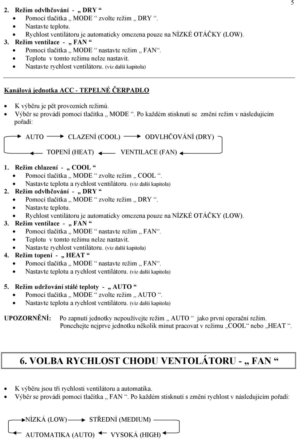 (viz další kapitola) 5 Kanálová jednotka ACC - TEPELNÉ ČERPADLO K výběru je pět provozních režimů. Výběr se provádí pomocí tlačítka MODE.