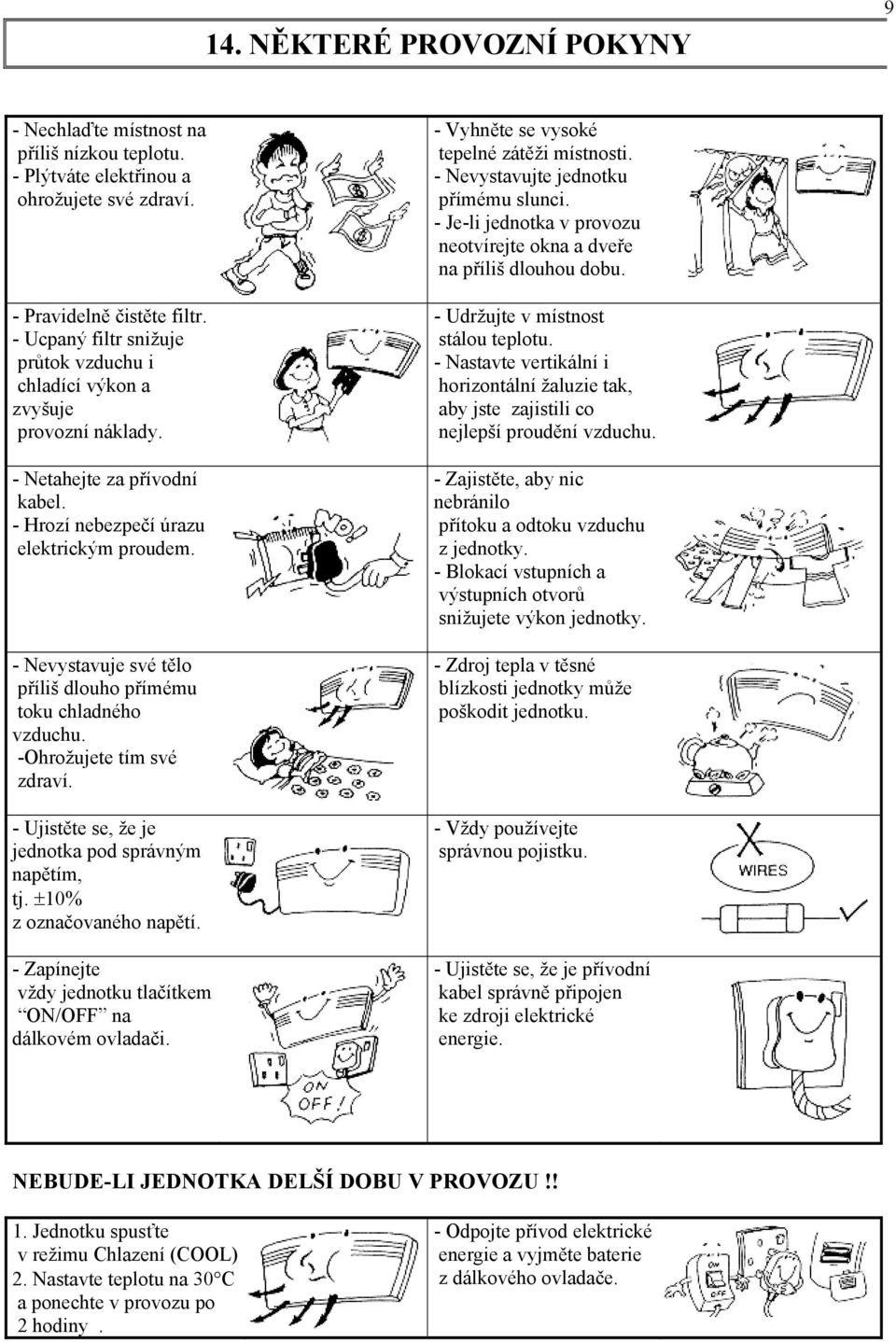 - Nevystavuje své tělo příliš dlouho přímému toku chladného vzduchu. -Ohrožujete tím své zdraví. - Ujistěte se, že je jednotka pod správným napětím, tj. 10% z označovaného napětí.