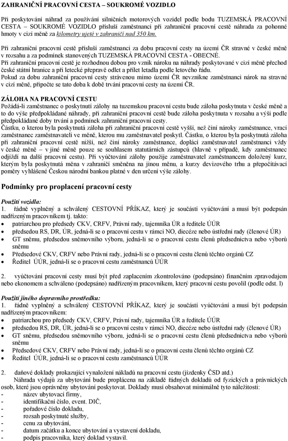 Při zahraniční pracovní cestě přísluší zaměstnanci za dobu pracovní cesty na území ČR stravné v české měně v rozsahu a za podmínek stanovených TUZEMSKÁ PRACOVNÍ CESTA - OBECNÉ.