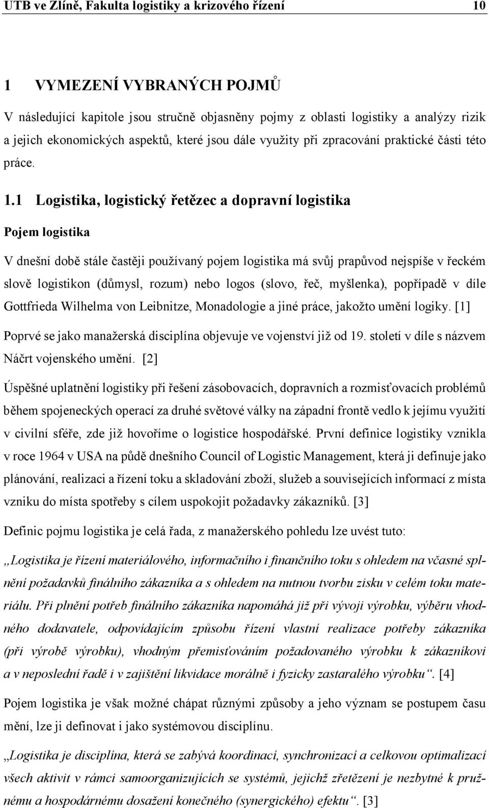 1 Logistika, logistický řetězec a dopravní logistika Pojem logistika V dnešní době stále častěji používaný pojem logistika má svůj prapůvod nejspíše v řeckém slově logistikon (důmysl, rozum) nebo