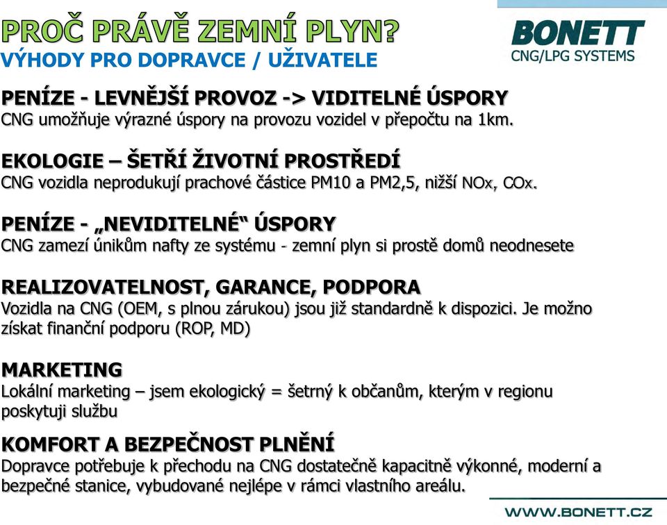 PENÍZE - NEVIDITELNÉ ÚSPORY CNG zamezí únikům nafty ze systému - zemní plyn si prostě domů neodnesete REALIZOVATELNOST, GARANCE, PODPORA Vozidla na CNG (OEM, s plnou zárukou) jsou již