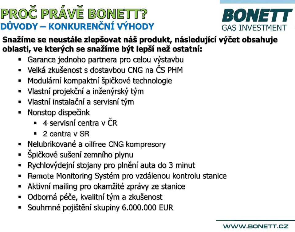 Nonstop dispečink 4 servisní centra v ČR 2 centra v SR Nelubrikované a oilfree CNG kompresory Špičkové sušení zemního plynu Rychlovýdejní stojany pro plnění auta do 3 minut