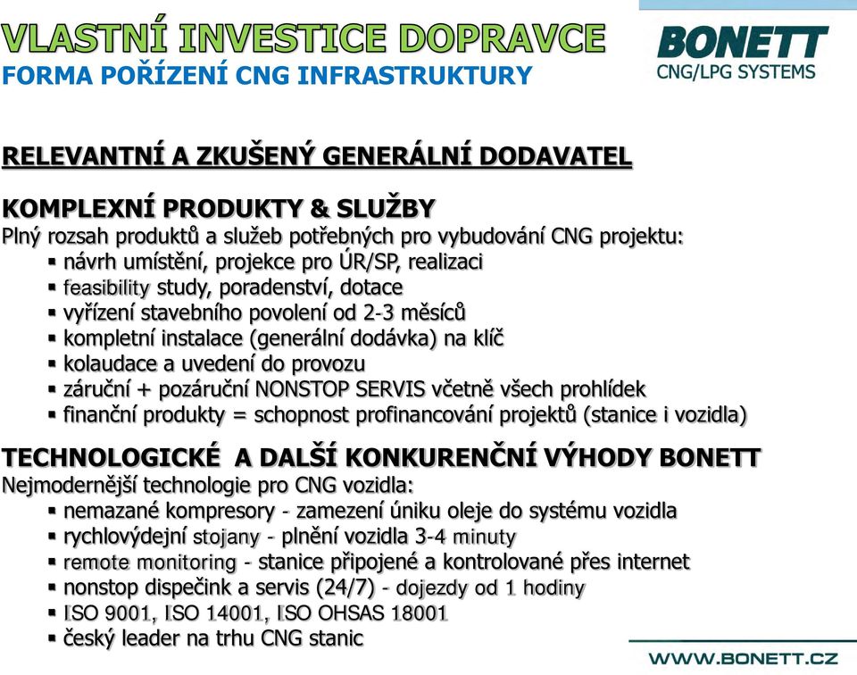 pozáruční NONSTOP SERVIS včetně všech prohlídek finanční produkty = schopnost profinancování projektů (stanice i vozidla) TECHNOLOGICKÉ A DALŠÍ KONKURENČNÍ VÝHODY BONETT Nejmodernější technologie pro