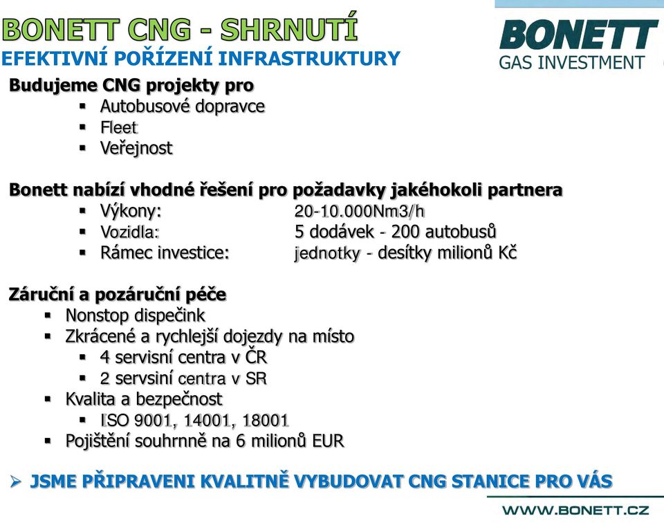 000Nm3/h Vozidla: 5 dodávek - 200 autobusů Rámec investice: jednotky - desítky milionů Kč Záruční a pozáruční péče Nonstop