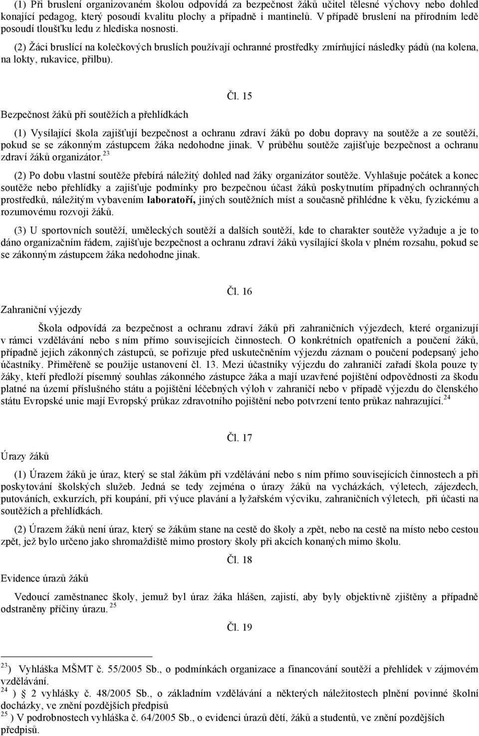 (2) Žáci bruslící na kolečkových bruslích používají ochranné prostředky zmírňující následky pádů (na kolena, na lokty, rukavice, přilbu). Bezpečnost žáků při soutěžích a přehlídkách Čl.