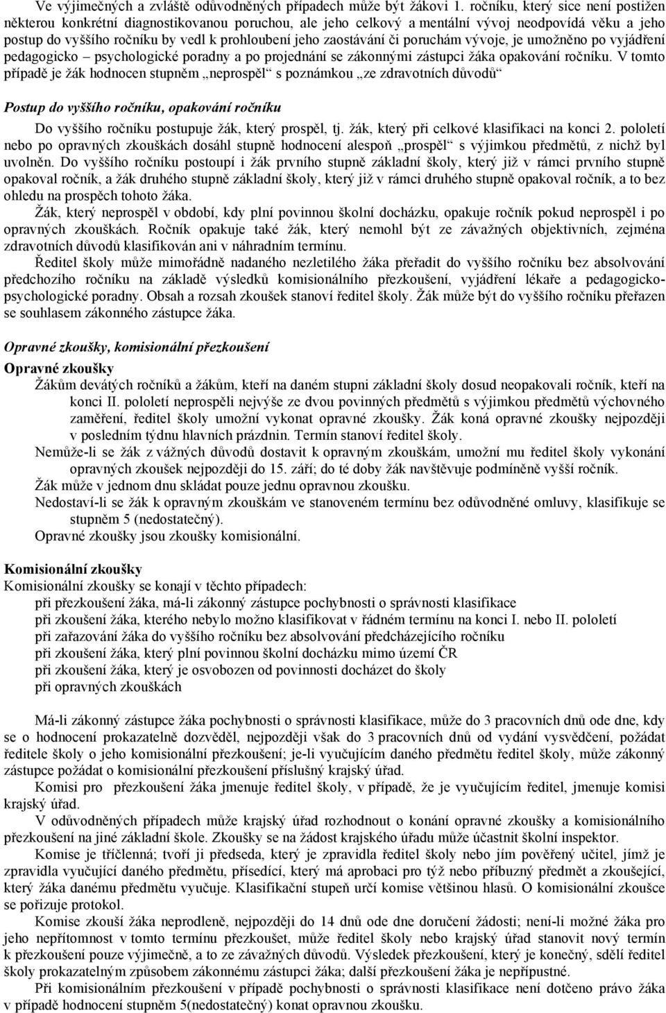 zaostávání či poruchám vývoje, je umožněno po vyjádření pedagogicko psychologické poradny a po projednání se zákonnými zástupci žáka opakování ročníku.