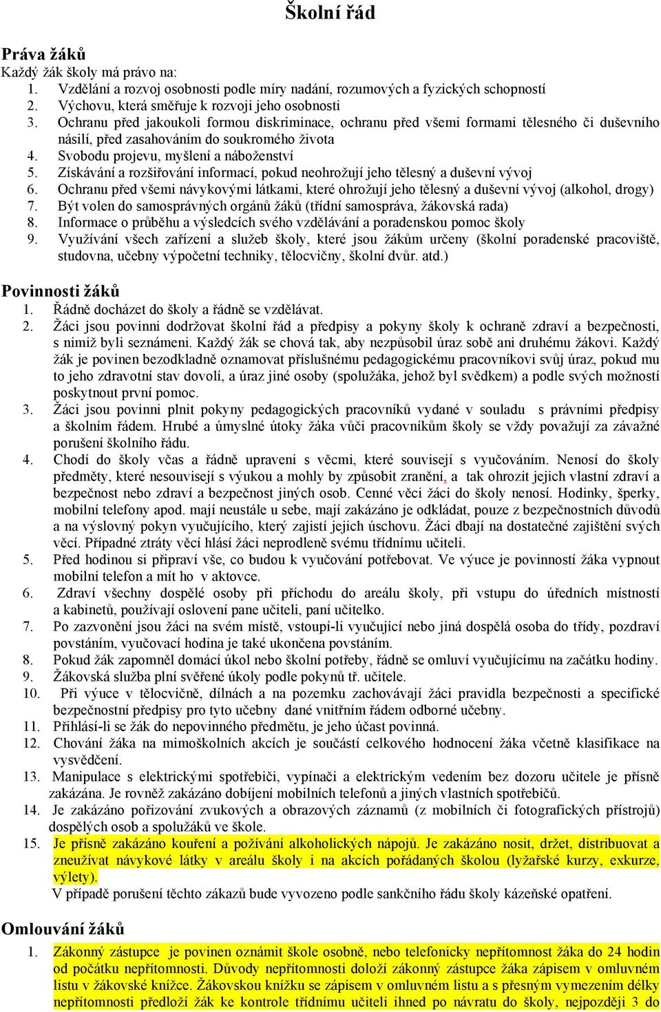 Získávání a rozšiřování informací, pokud neohrožují jeho tělesný a duševní vývoj 6. Ochranu před všemi návykovými látkami, které ohrožují jeho tělesný a duševní vývoj (alkohol, drogy) 7.