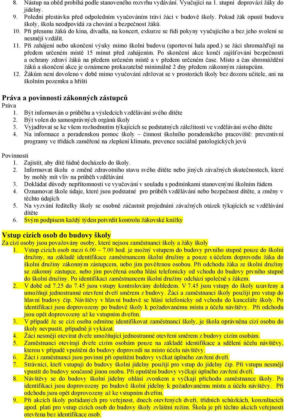 Při přesunu žáků do kina, divadla, na koncert, exkurze se řídí pokyny vyučujícího a bez jeho svolení se nesmějí vzdálit. 11. Při zahájení nebo ukončení výuky mimo školní budovu (sportovní hala apod.