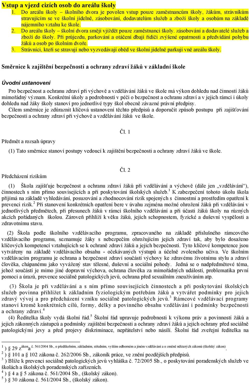 nájemního vztahu ke škole. 2. Do areálu školy školní dvora smějí vjíždět pouze zaměstnanci školy. zásobování a dodavatelé služeb a zboží do školy.